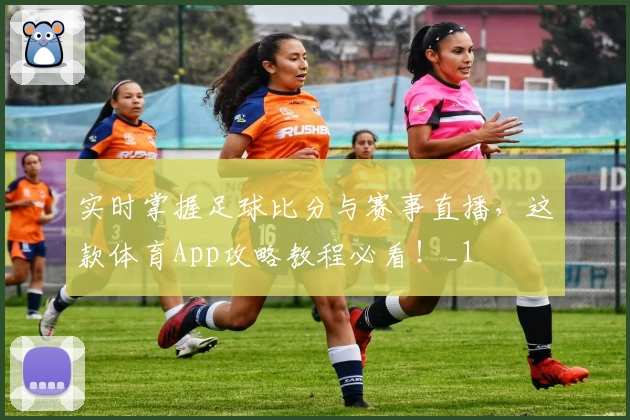 实时掌握足球比分与赛事直播，这款体育App攻略教程必看！_1