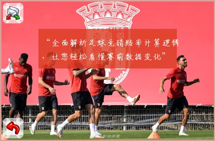 “全面解析足球竞猜赔率计算逻辑，让您轻松看懂赛前数据变化”