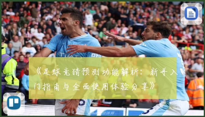 《足球竞猜预测功能解析：新手入门指南与全面使用体验分享》