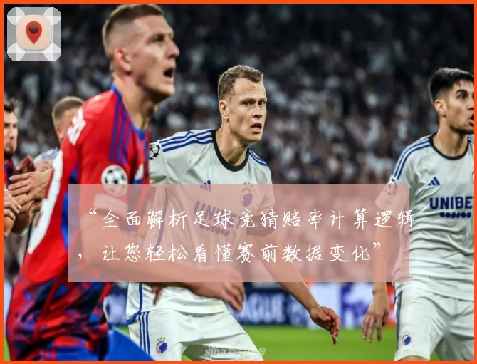 “全面解析足球竞猜赔率计算逻辑，让您轻松看懂赛前数据变化”