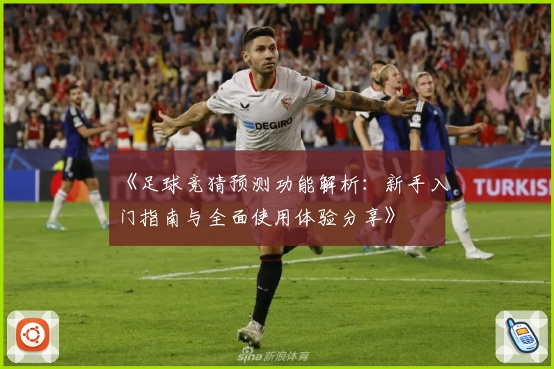 《足球竞猜预测功能解析：新手入门指南与全面使用体验分享》