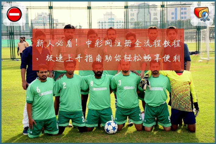 新人必看！中彩网注册全流程教程，极速上手指南助你轻松畅享便利服务