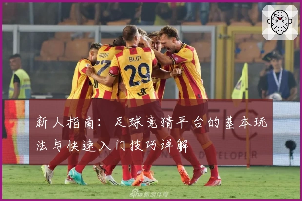 新人指南：足球竞猜平台的基本玩法与快速入门技巧详解