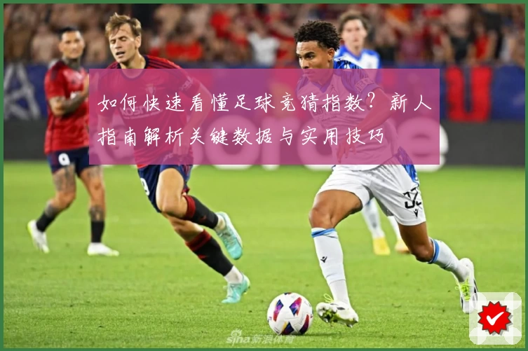 如何快速看懂足球竞猜指数？新人指南解析关键数据与实用技巧